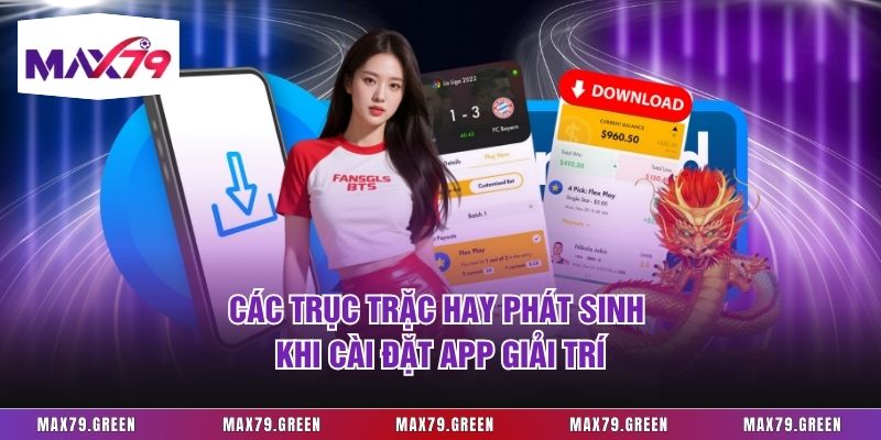 Các trục trặc hay phát sinh khi cài đặt app giải trí