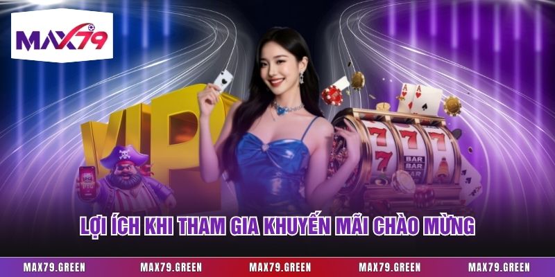 Lợi ích khi tham gia khuyến mãi chào mừng
