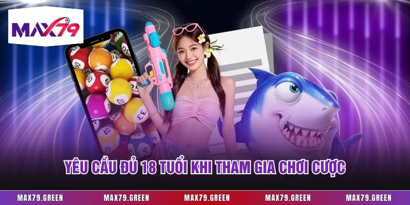 Yêu cầu đủ 18 tuổi khi tham gia chơi cược